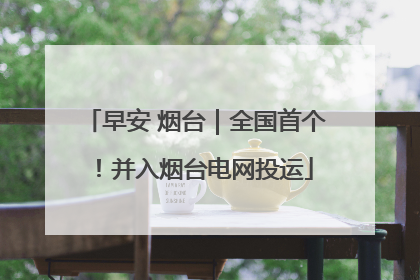 早安 烟台｜全国首个！并入烟台电网投运