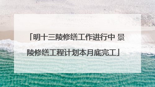 明十三陵修缮工作进行中 景陵修缮工程计划本月底完工
