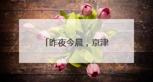 昨夜今晨，京津冀发生这些大事！点击看报→