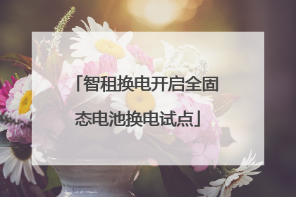 智租换电开启全固态电池换电试点