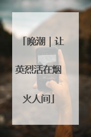 晚潮｜让英烈活在烟火人间
