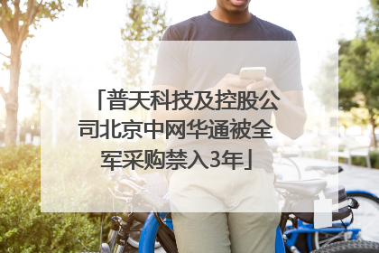 普天科技及控股公司北京中网华通被全军采购禁入3年