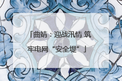 曲靖：迎战汛情 筑牢电网“安全堤”