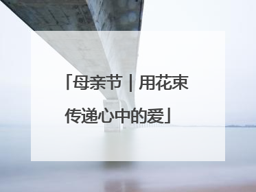 母亲节｜用花束传递心中的爱