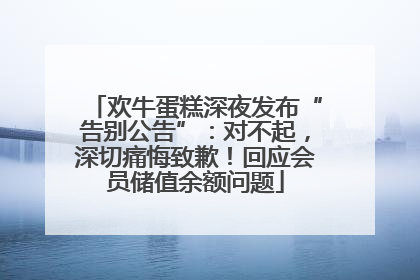 欢牛蛋糕深夜发布“告别公告”：对不起，深切痛悔致歉！回应会员储值余额问题