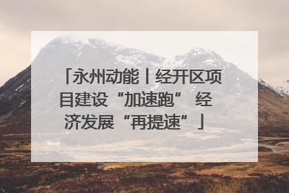永州动能丨经开区项目建设“加速跑” 经济发展“再提速”