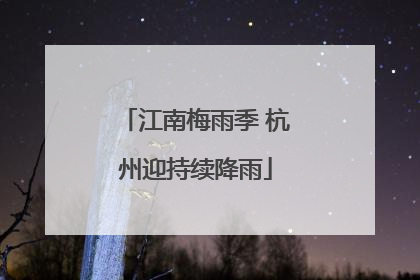 江南梅雨季 杭州迎持续降雨