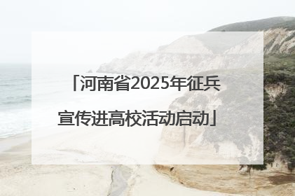 河南省2025年征兵宣传进高校活动启动