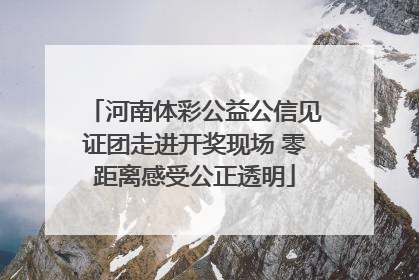 河南体彩公益公信见证团走进开奖现场 零距离感受公正透明