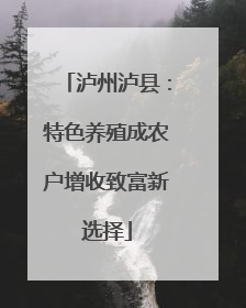 泸州泸县：特色养殖成农户增收致富新选择