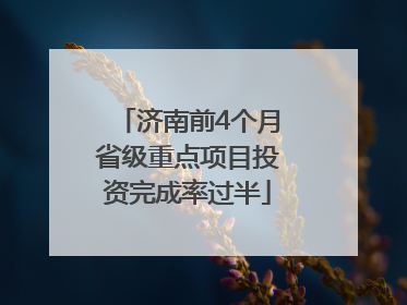 济南前4个月省级重点项目投资完成率过半
