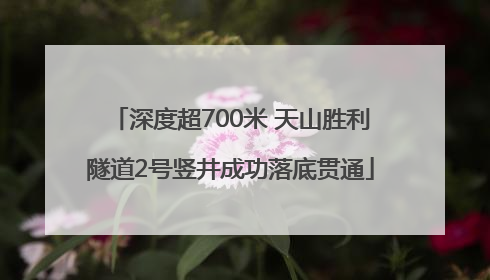 深度超700米 天山胜利隧道2号竖井成功落底贯通