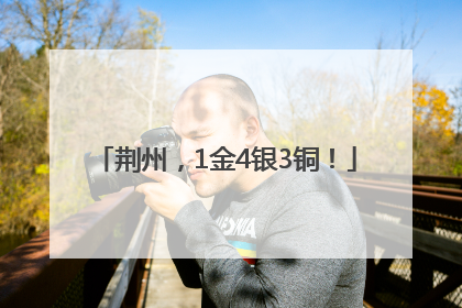荆州，1金4银3铜！