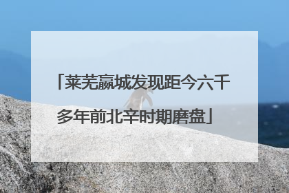 莱芜嬴城发现距今六千多年前北辛时期磨盘