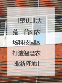 聚焦北大荒｜普阳农场科技园区打造智慧农业新阵地