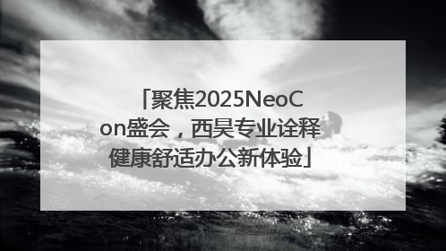 聚焦2025NeoCon盛会，西昊专业诠释健康舒适办公新体验