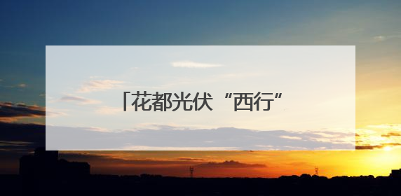 花都光伏“西行”记：6400万订单背后的双向赋能