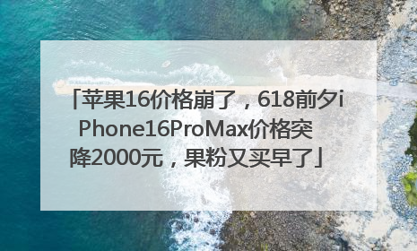 苹果16价格崩了，618前夕iPhone16ProMax价格突降2000元，果粉又买早了