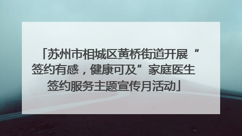 苏州市相城区黄桥街道开展“签约有感，健康可及”家庭医生签约服务主题宣传月活动