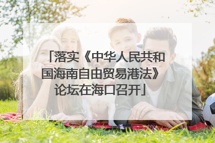 落实《中华人民共和国海南自由贸易港法》论坛在海口召开