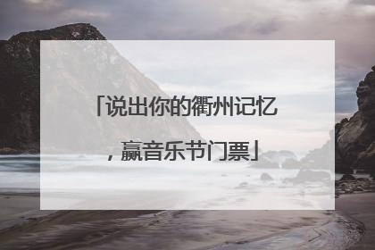 说出你的衢州记忆，赢音乐节门票