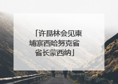 许昆林会见柬埔寨西哈努克省省长蒙西纳