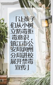 让孩子们从小树立防毒拒毒意识，镇江市公安局润州分局进校展开禁毒宣传