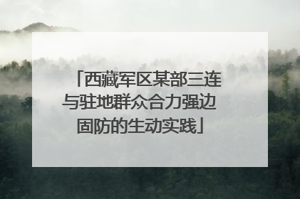 西藏军区某部三连与驻地群众合力强边固防的生动实践