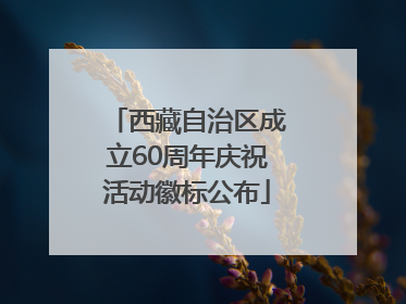 西藏自治区成立60周年庆祝活动徽标公布
