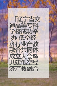 辽宁省交通高等专科学校成功举办 低空经济行业产教融合共同体成立大会暨共建低空经济产教融合新生态论坛