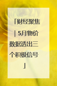 财经聚焦｜5月物价数据透出三个积极信号