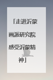 走进沂蒙画派研究院感受沂蒙精神