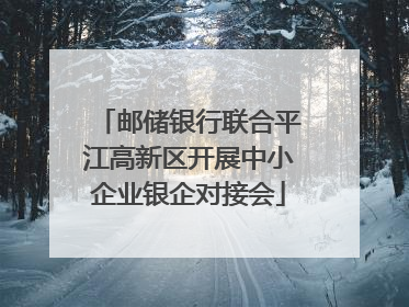邮储银行联合平江高新区开展中小企业银企对接会
