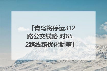 青岛将停运312路公交线路 对652路线路优化调整