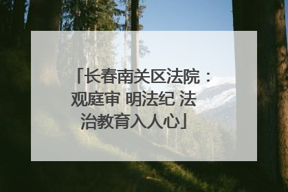 长春南关区法院：观庭审 明法纪 法治教育入人心