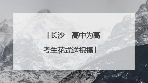 长沙一高中为高考生花式送祝福