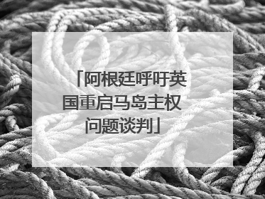 阿根廷呼吁英国重启马岛主权问题谈判