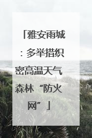 雅安雨城：多举措织密高温天气森林“防火网”