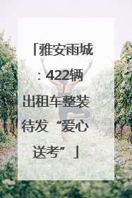雅安雨城：422辆出租车整装待发“爱心送考”