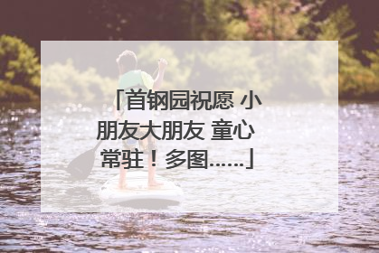 首钢园祝愿 小朋友大朋友 童心常驻！多图……