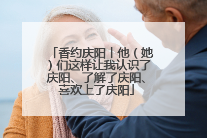 香约庆阳丨他（她）们这样让我认识了庆阳、了解了庆阳、喜欢上了庆阳