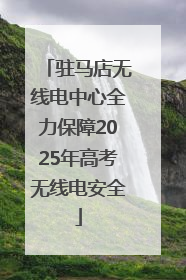 驻马店无线电中心全力保障2025年高考无线电安全