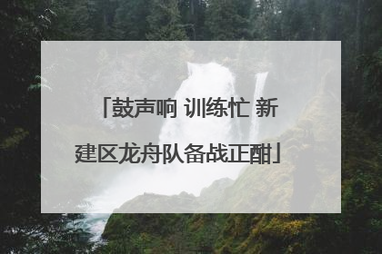 鼓声响 训练忙 新建区龙舟队备战正酣