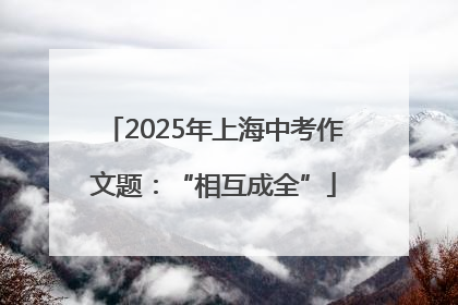 2025年上海中考作文题：“相互成全”