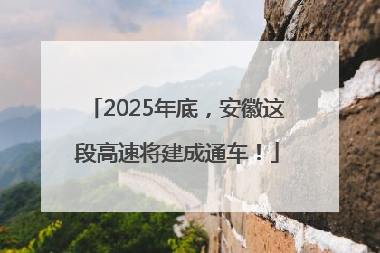2025年底，安徽这段高速将建成通车！