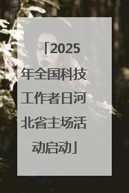 2025年全国科技工作者日河北省主场活动启动