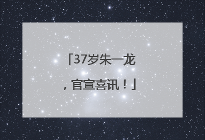 37岁朱一龙，官宣喜讯！