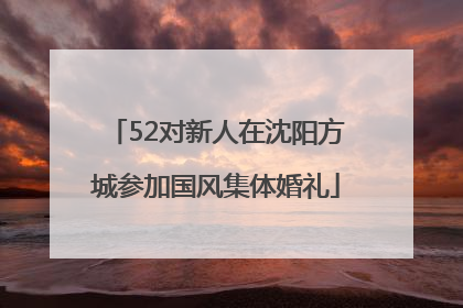 52对新人在沈阳方城参加国风集体婚礼