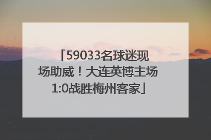 59033名球迷现场助威！大连英博主场1:0战胜梅州客家