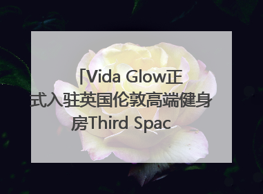 Vida Glow正式入驻英国伦敦高端健身房Third Space，携手共创高品质健康美丽生活哲学